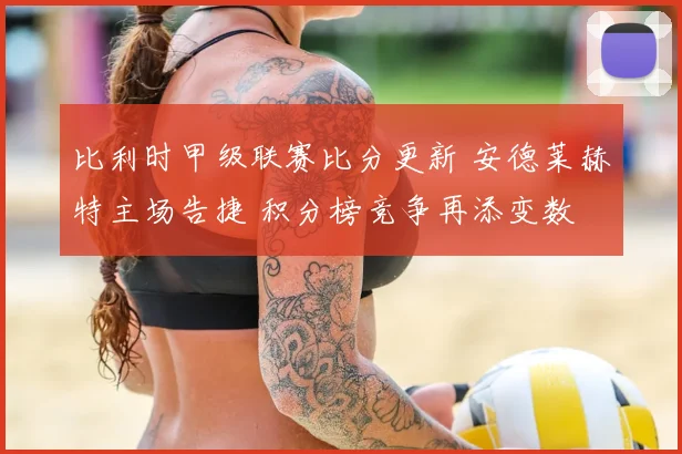 比利时甲级联赛比分更新 安德莱赫特主场告捷 积分榜竞争再添变数