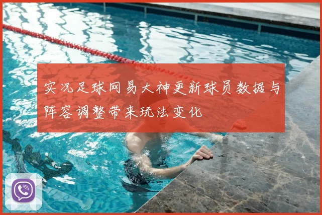 实况足球网易大神更新球员数据与阵容调整带来玩法变化