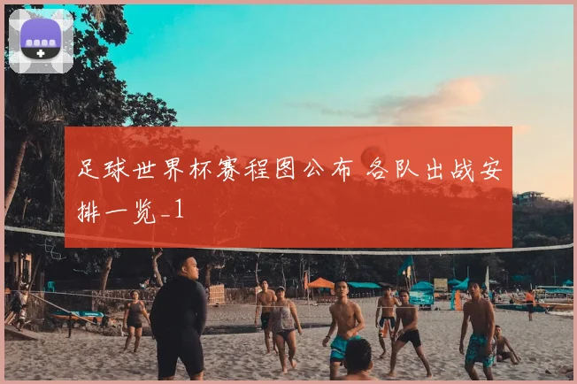 足球世界杯赛程图公布 各队出战安排一览_1