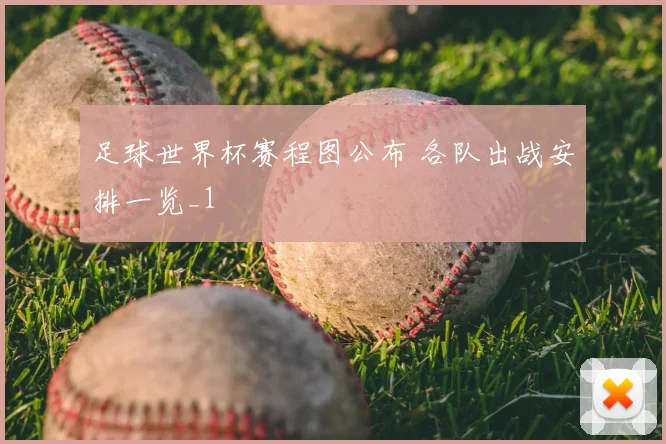 足球世界杯赛程图公布 各队出战安排一览_1