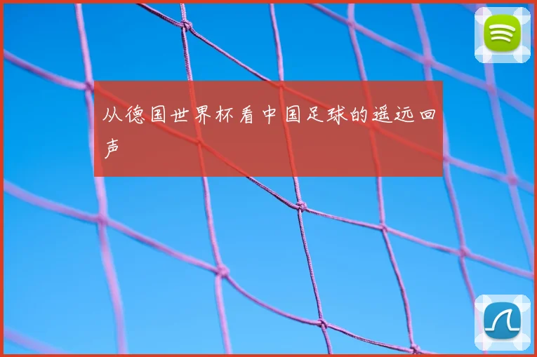 从德国世界杯看中国足球的遥远回声