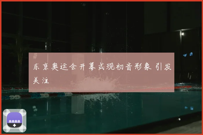 东京奥运会开幕式现初音形象 引发关注
